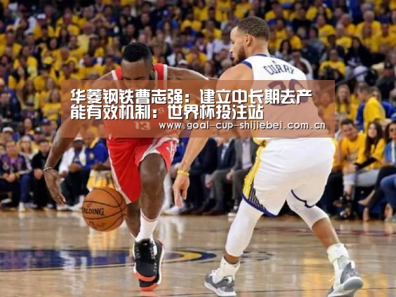 华菱钢铁曹志强:建立中长期去产能有效机制:世界杯投注站(图3) 世界杯投注站