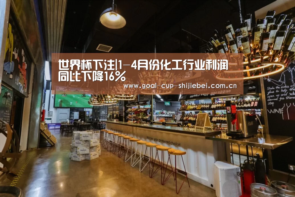 世界杯下注|1-4月份化工行业利润同比下降16%(图4) 世界杯投注站